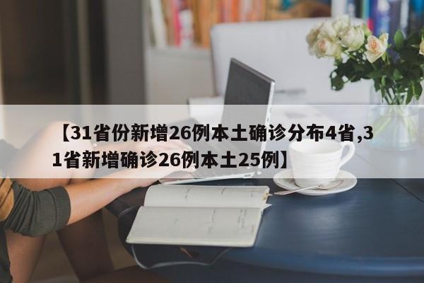 【31省份新增26例本土确诊分布4省,31省新增确诊26例本土25例】