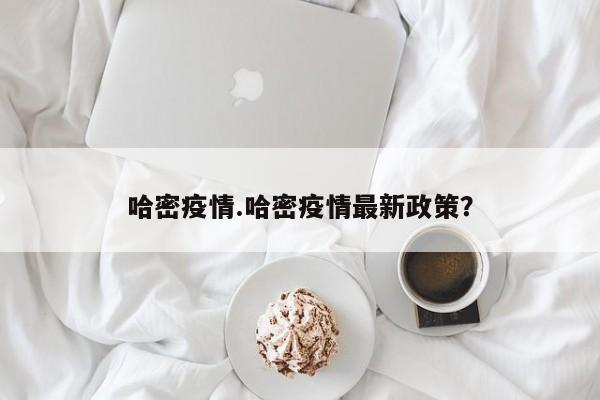 哈密疫情.哈密疫情最新政策?