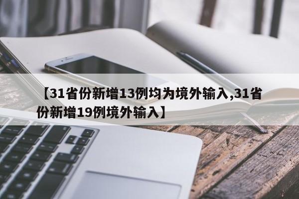 【31省份新增13例均为境外输入,31省份新增19例境外输入】