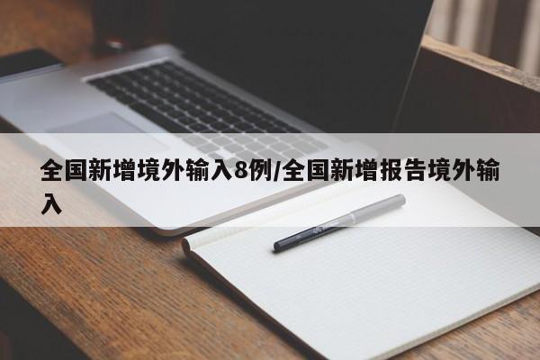 全国新增境外输入8例/全国新增报告境外输入
