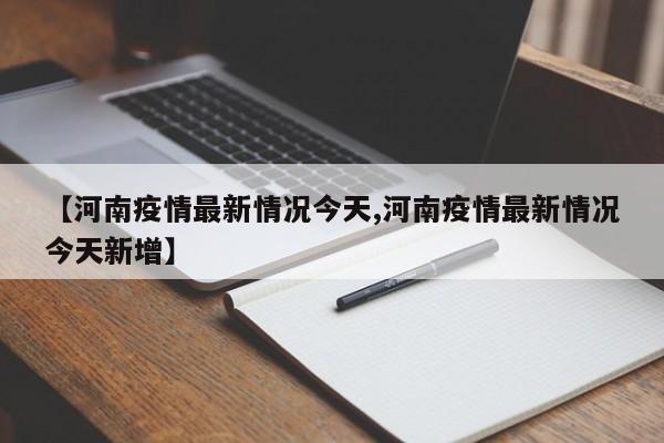 【河南疫情最新情况今天,河南疫情最新情况今天新增】