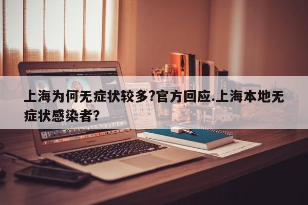 上海为何无症状较多?官方回应.上海本地无症状感染者?